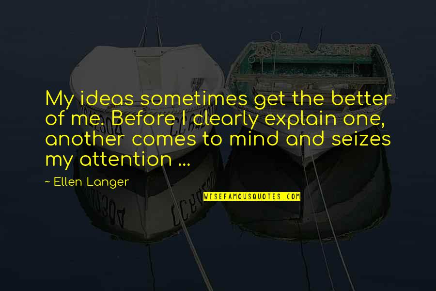 Ellen Langer Quotes By Ellen Langer: My ideas sometimes get the better of me.