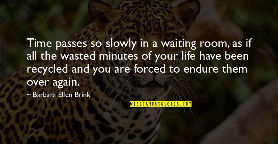 Ellen Life Quotes By Barbara Ellen Brink: Time passes so slowly in a waiting room,
