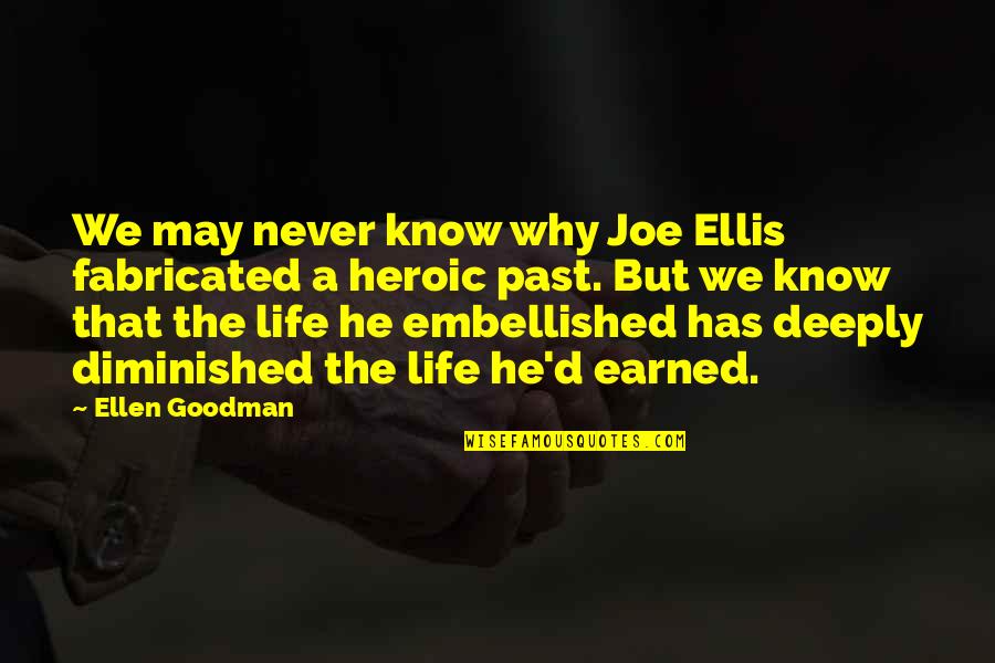 Ellen Life Quotes By Ellen Goodman: We may never know why Joe Ellis fabricated
