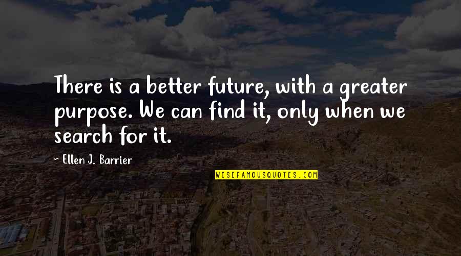 Ellen Life Quotes By Ellen J. Barrier: There is a better future, with a greater