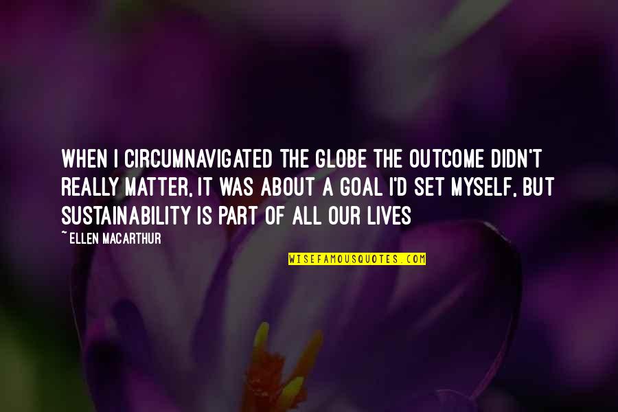 Ellen Macarthur Quotes By Ellen MacArthur: When I circumnavigated the globe the outcome didn't