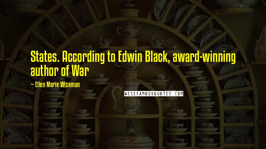 Ellen Marie Wiseman quotes: States. According to Edwin Black, award-winning author of War