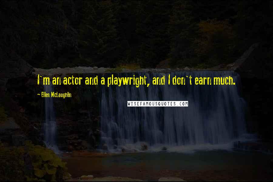 Ellen McLaughlin quotes: I'm an actor and a playwright, and I don't earn much.
