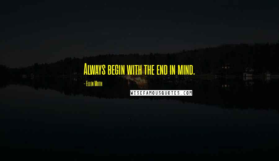 Ellen Muth quotes: Always begin with the end in mind.