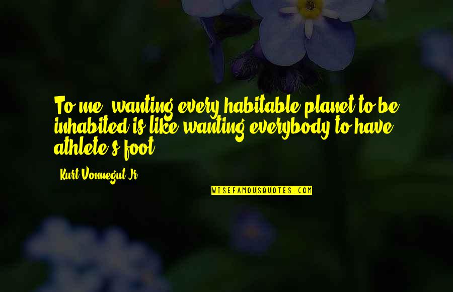 Ellen Nielsen Quotes By Kurt Vonnegut Jr.: To me, wanting every habitable planet to be