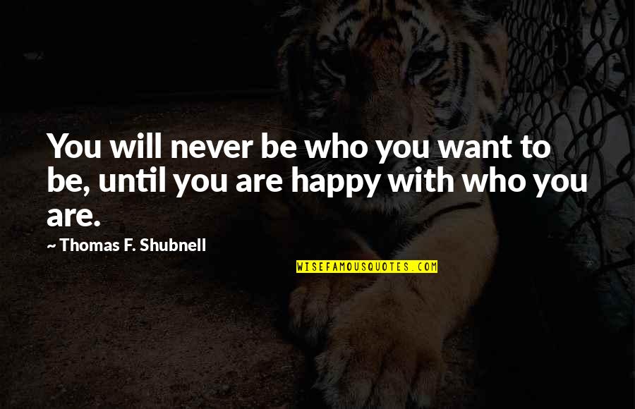 Ellen Nielsen Quotes By Thomas F. Shubnell: You will never be who you want to