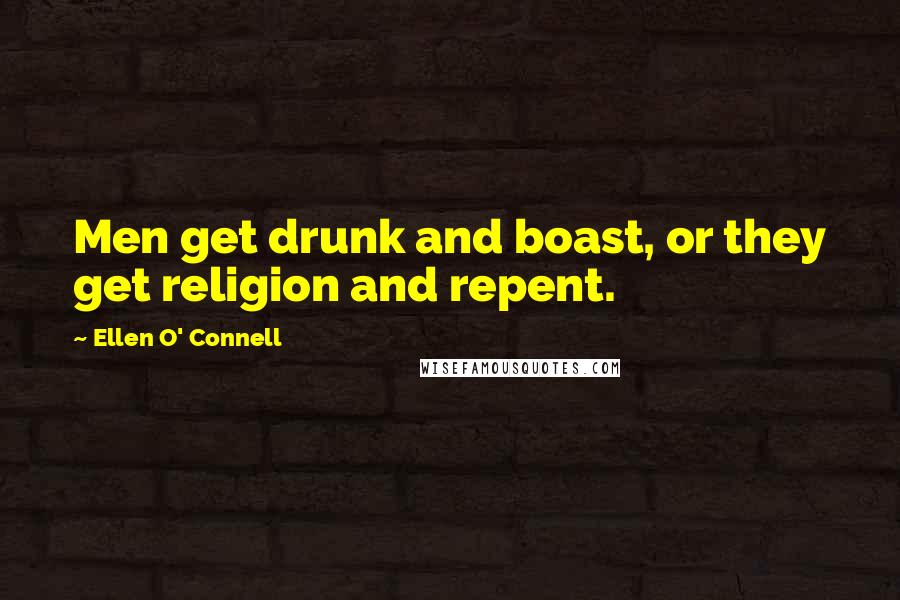 Ellen O' Connell quotes: Men get drunk and boast, or they get religion and repent.