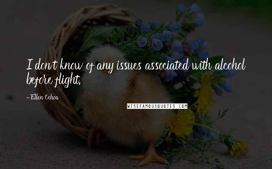 Ellen Ochoa quotes: I don't know of any issues associated with alcohol before flight.