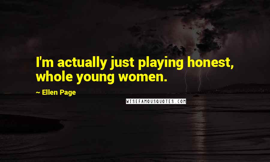 Ellen Page quotes: I'm actually just playing honest, whole young women.