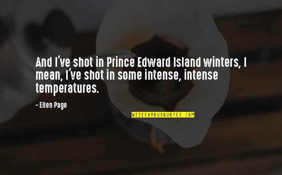 Ellen Page Quotes By Ellen Page: And I've shot in Prince Edward Island winters,