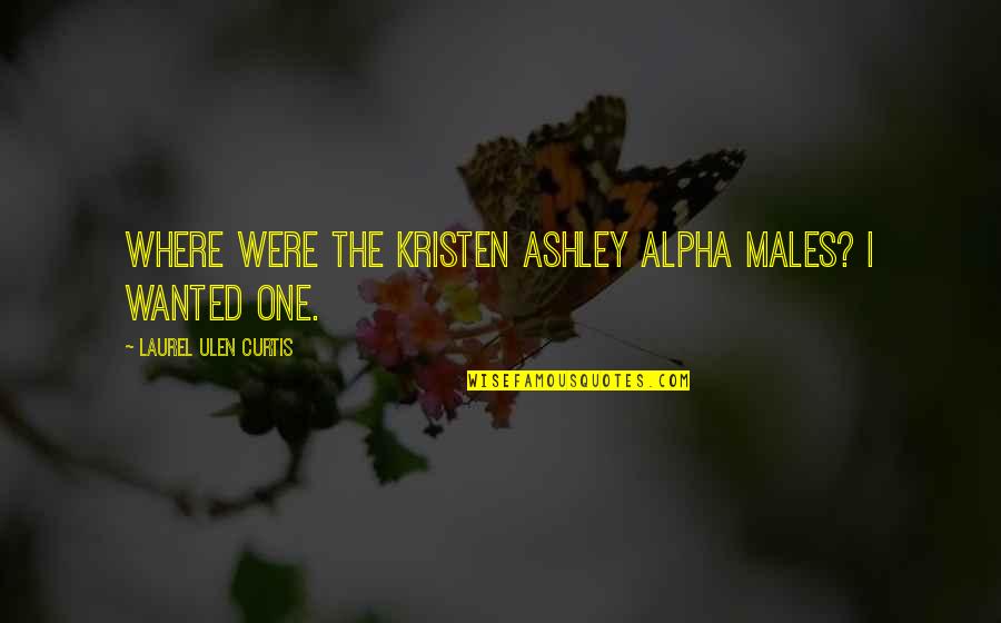 Ellen Page Super Quotes By Laurel Ulen Curtis: Where were the Kristen Ashley alpha males? I
