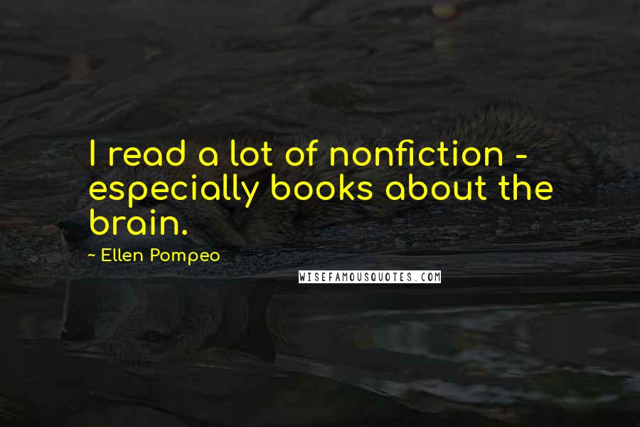 Ellen Pompeo quotes: I read a lot of nonfiction - especially books about the brain.