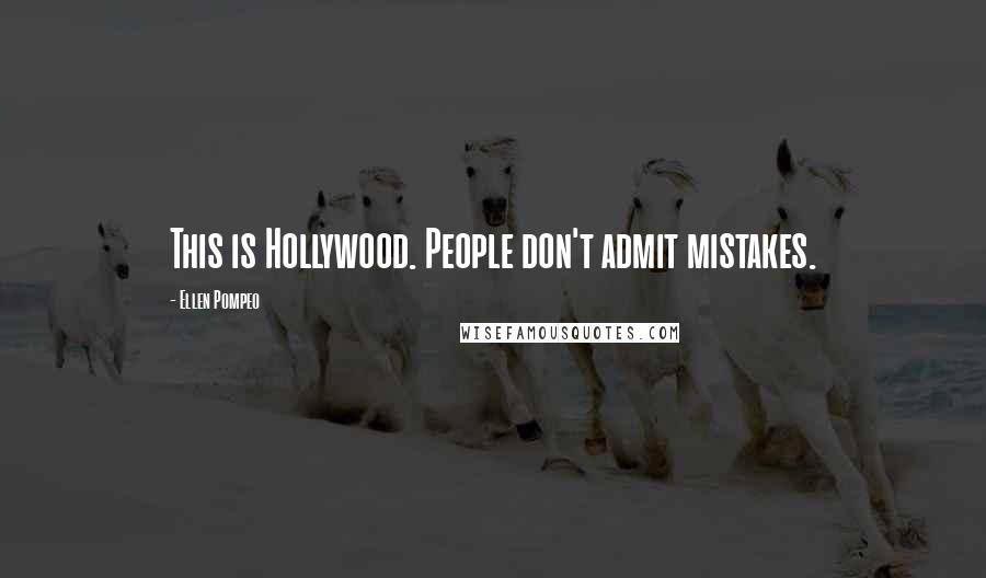 Ellen Pompeo quotes: This is Hollywood. People don't admit mistakes.