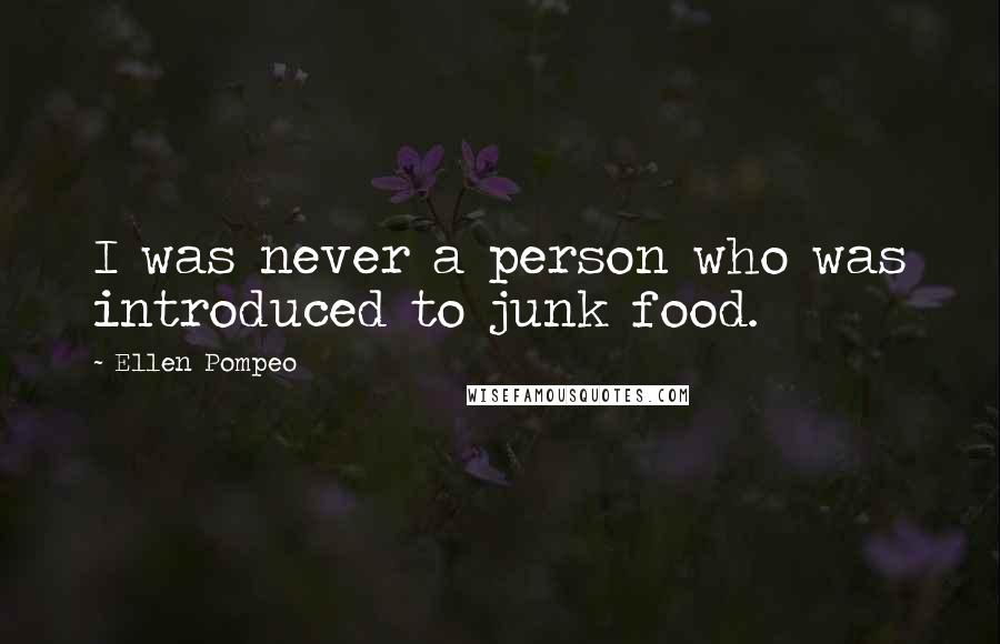 Ellen Pompeo quotes: I was never a person who was introduced to junk food.