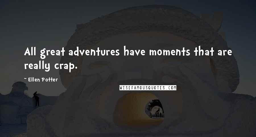 Ellen Potter quotes: All great adventures have moments that are really crap.