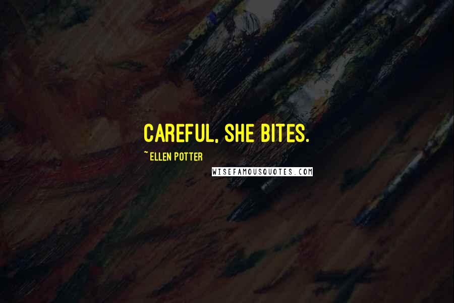 Ellen Potter quotes: Careful, she bites.