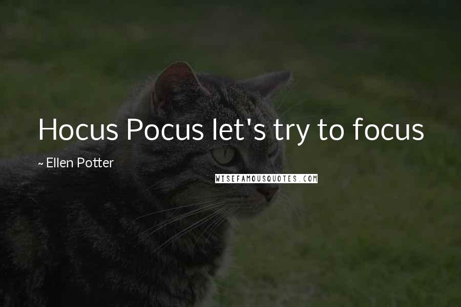 Ellen Potter quotes: Hocus Pocus let's try to focus