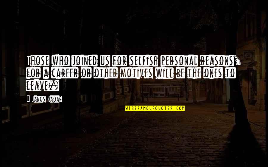 Ellen Rosen Number The Stars Quotes By Janos Kadar: Those who joined us for selfish personal reasons, Ellen Rosen Number The Stars Quotes By Janos Kadar: Those who joined us for selfish personal reasons,