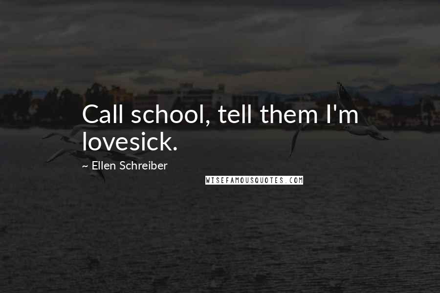 Ellen Schreiber quotes: Call school, tell them I'm lovesick.