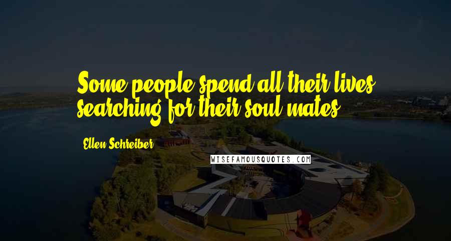 Ellen Schreiber quotes: Some people spend all their lives searching for their soul mates.