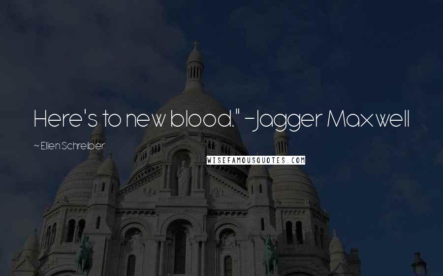 Ellen Schreiber quotes: Here's to new blood." -Jagger Maxwell