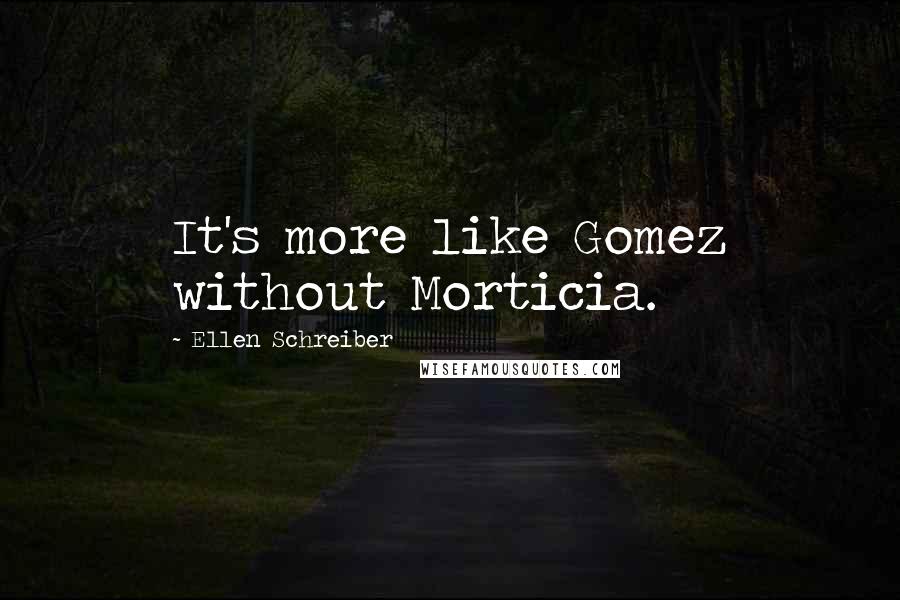 Ellen Schreiber quotes: It's more like Gomez without Morticia.