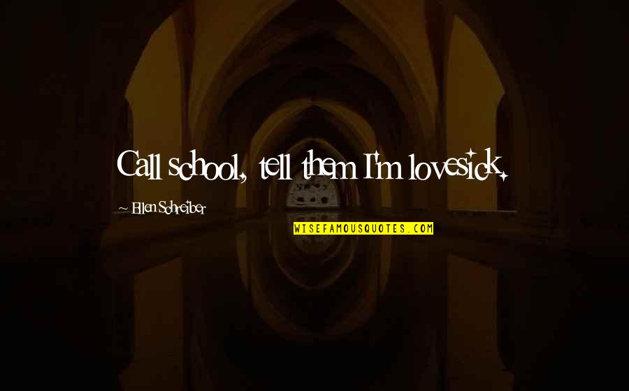 Ellen Schreiber Quotes By Ellen Schreiber: Call school, tell them I'm lovesick.