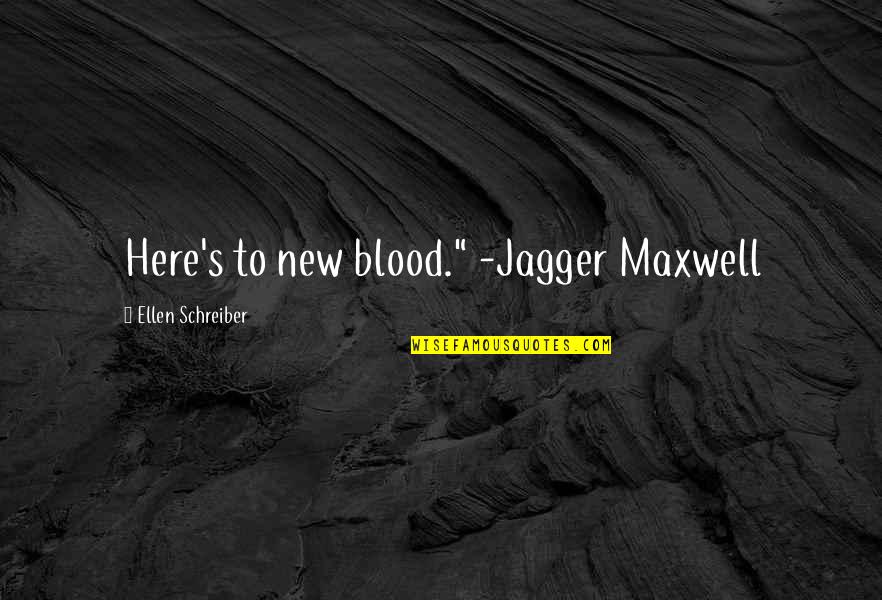 Ellen Schreiber Quotes By Ellen Schreiber: Here's to new blood." -Jagger Maxwell