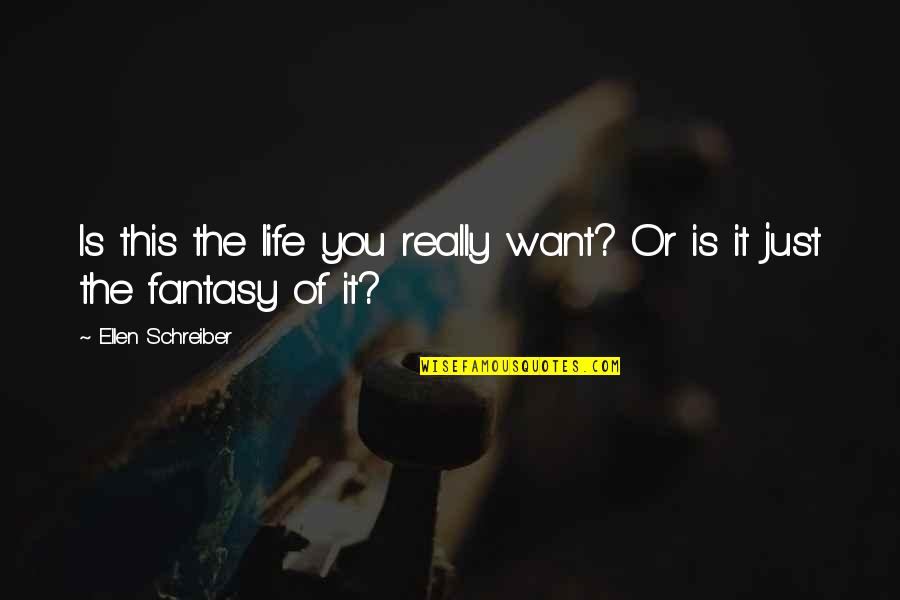 Ellen Schreiber Quotes By Ellen Schreiber: Is this the life you really want? Or