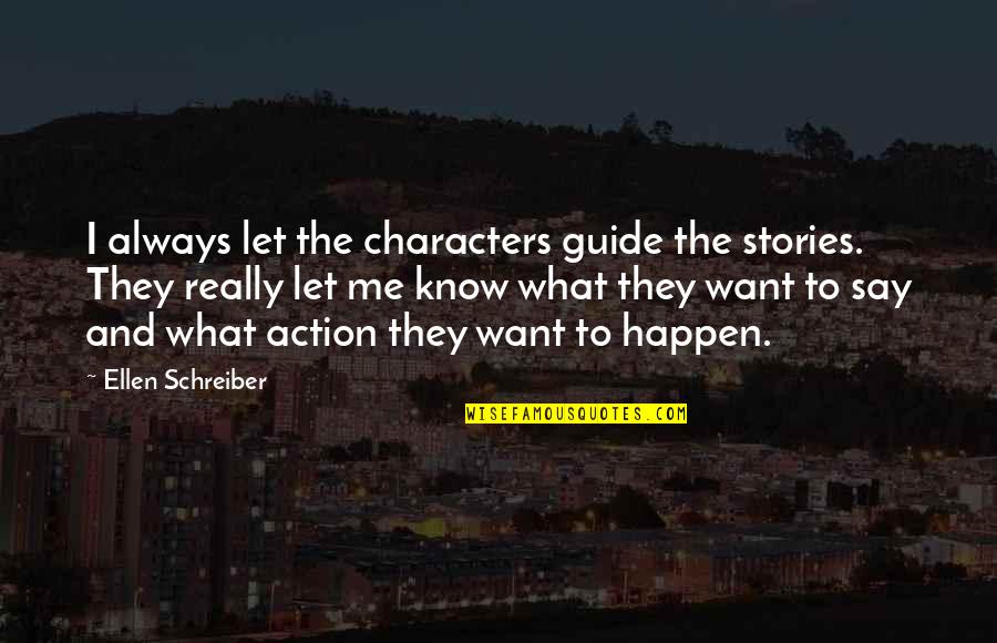 Ellen Schreiber Quotes By Ellen Schreiber: I always let the characters guide the stories.