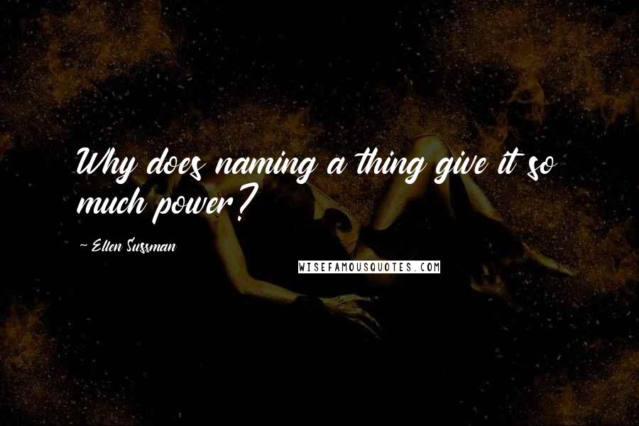 Ellen Sussman quotes: Why does naming a thing give it so much power?