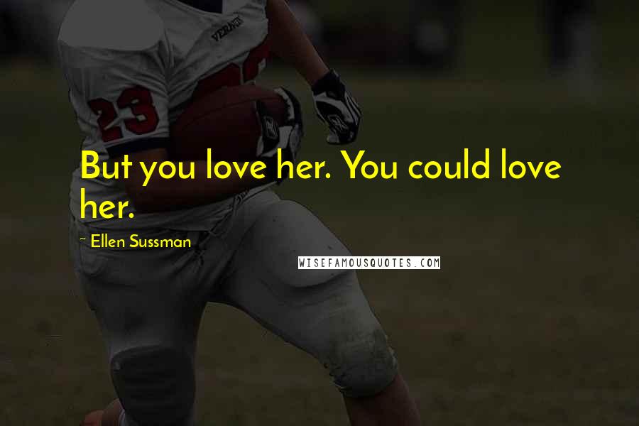 Ellen Sussman quotes: But you love her. You could love her.