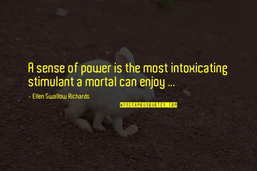 Ellen Swallow Richards Quotes By Ellen Swallow Richards: A sense of power is the most intoxicating