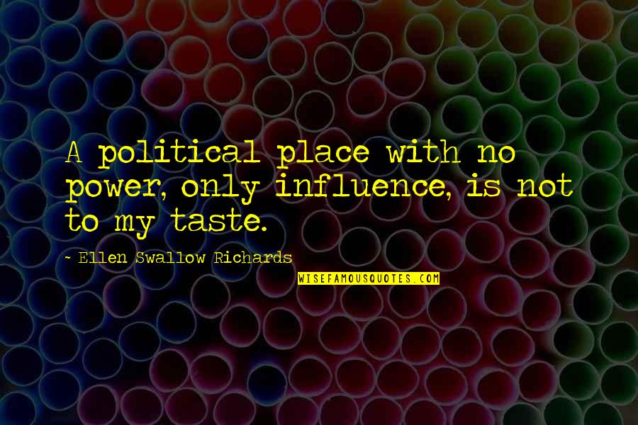 Ellen Swallow Richards Quotes By Ellen Swallow Richards: A political place with no power, only influence,