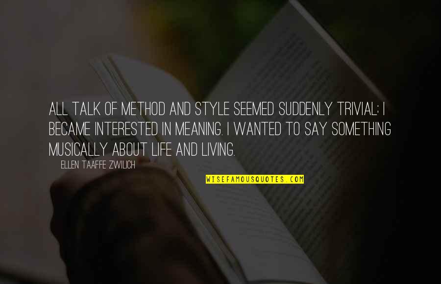 Ellen Taaffe Zwilich Quotes By Ellen Taaffe Zwilich: All talk of method and style seemed suddenly Ellen Taaffe Zwilich Quotes By Ellen Taaffe Zwilich: All talk of method and style seemed suddenly