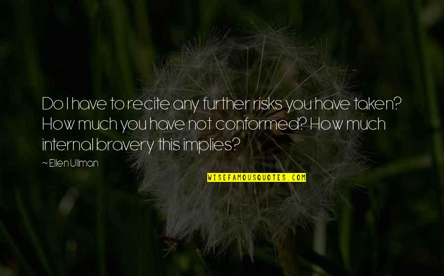 Ellen Ullman Quotes By Ellen Ullman: Do I have to recite any further risks Ellen Ullman Quotes By Ellen Ullman: Do I have to recite any further risks