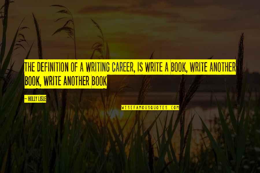 Ellen Ullman Quotes By Holly Lisle: The definition of a writing career, is write Ellen Ullman Quotes By Holly Lisle: The definition of a writing career, is write