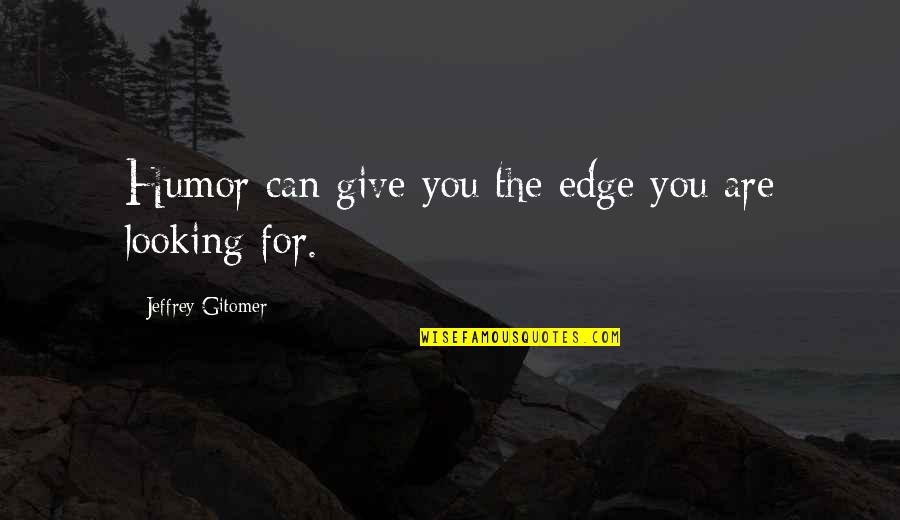 Ellen Ullman Quotes By Jeffrey Gitomer: Humor can give you the edge you are Ellen Ullman Quotes By Jeffrey Gitomer: Humor can give you the edge you are