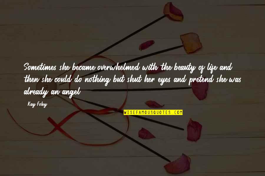 Ellen Ullman Quotes By Kay Foley: Sometimes she became overwhelmed with the beauty of Ellen Ullman Quotes By Kay Foley: Sometimes she became overwhelmed with the beauty of