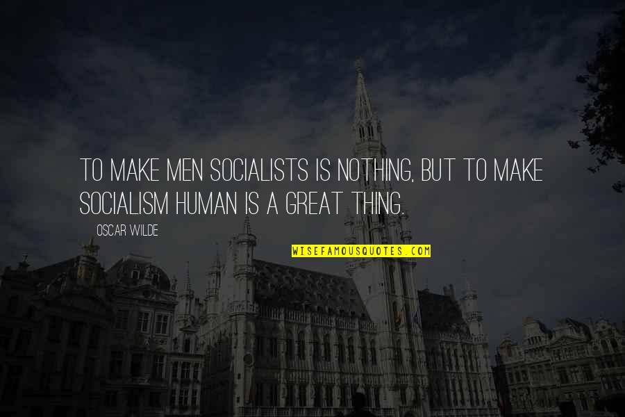 Ellen Ullman Quotes By Oscar Wilde: To make men Socialists is nothing, but to