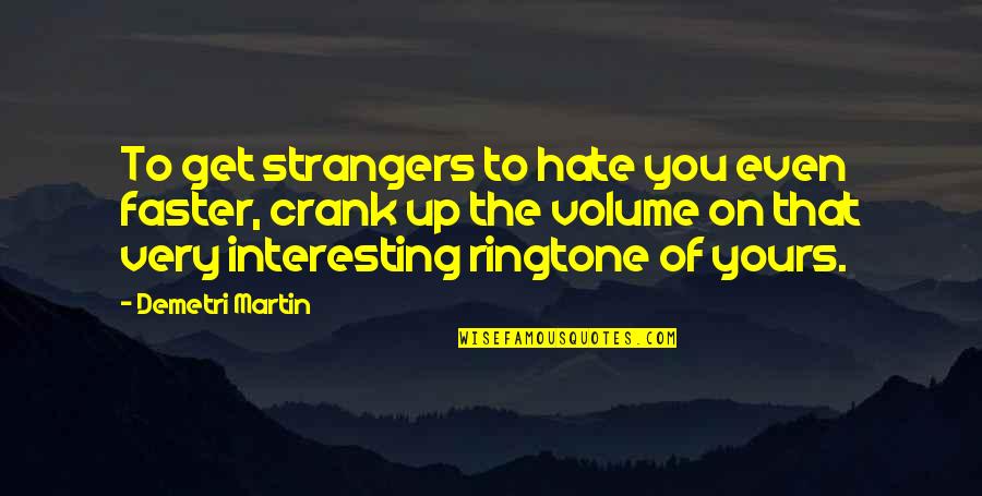 Ellen Von Unwerth Quotes By Demetri Martin: To get strangers to hate you even faster,