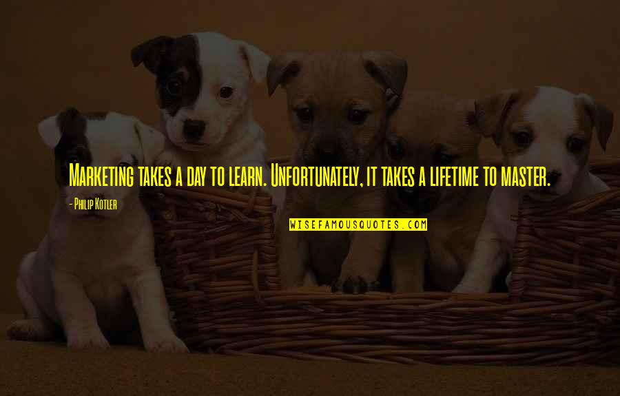 Ellen Von Unwerth Quotes By Philip Kotler: Marketing takes a day to learn. Unfortunately, it