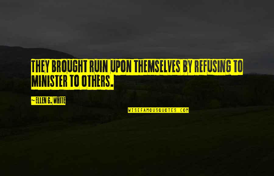 Ellen White Quotes By Ellen G. White: They brought ruin upon themselves by refusing to