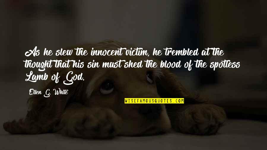 Ellen White Quotes By Ellen G. White: As he slew the innocent victim, he trembled