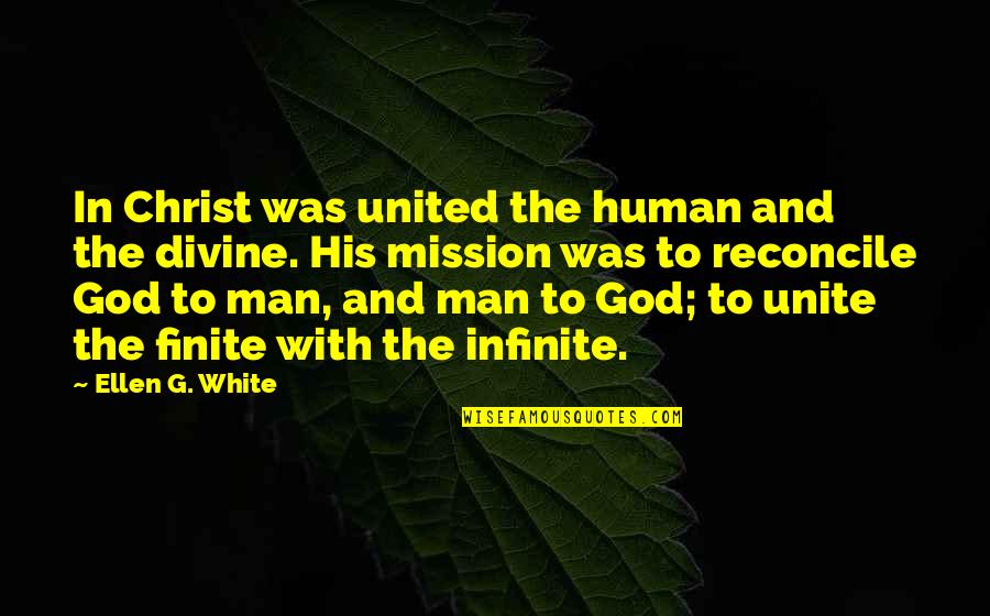 Ellen White Quotes By Ellen G. White: In Christ was united the human and the