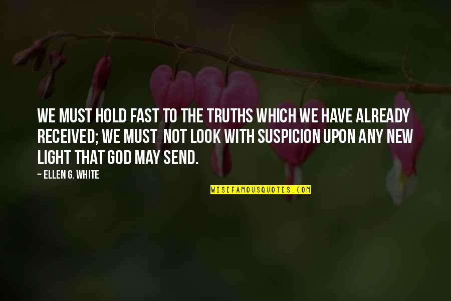 Ellen White Quotes By Ellen G. White: We must hold fast to the truths which
