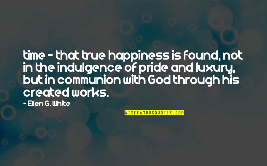 Ellen White Quotes By Ellen G. White: time - that true happiness is found, not
