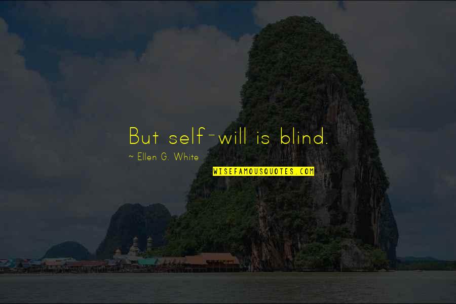 Ellen White Quotes By Ellen G. White: But self-will is blind.