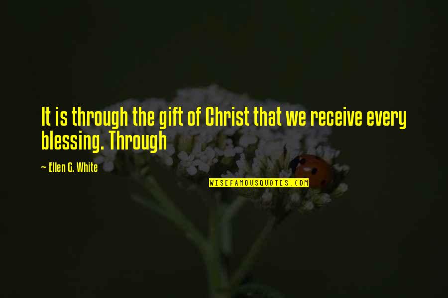 Ellen White Quotes By Ellen G. White: It is through the gift of Christ that