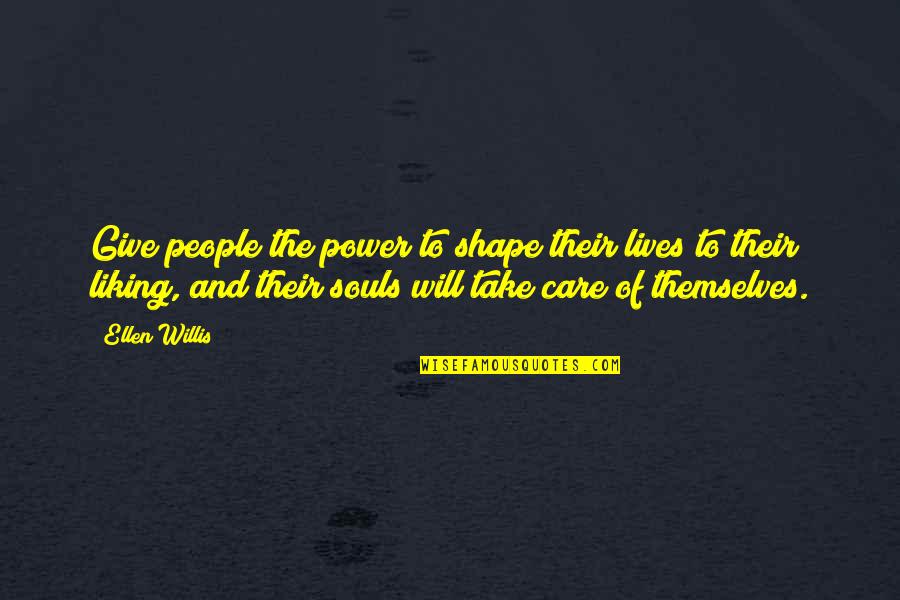 Ellen Willis Quotes By Ellen Willis: Give people the power to shape their lives